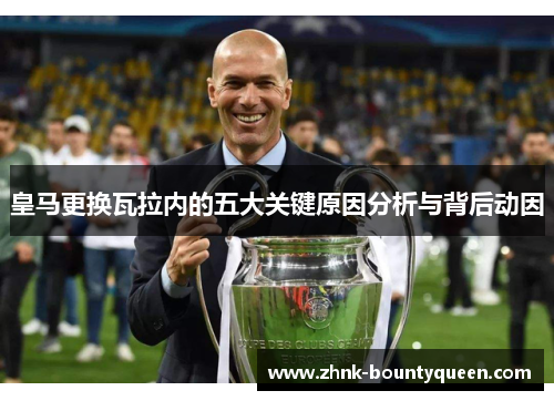 皇马更换瓦拉内的五大关键原因分析与背后动因 皇马更换瓦拉内的五大关键原因分析与背后动因