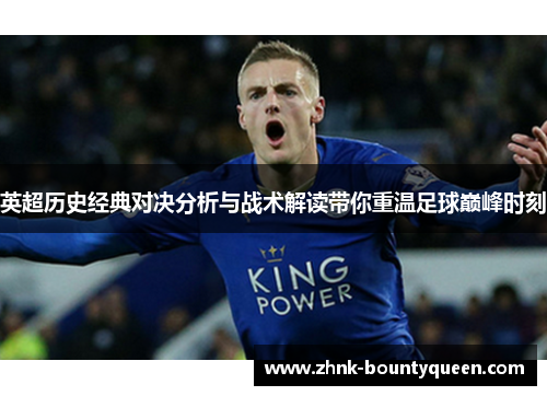 英超历史经典对决分析与战术解读带你重温足球巅峰时刻