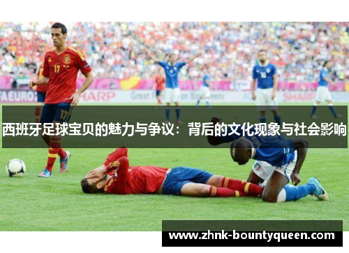 西班牙足球宝贝的魅力与争议：背后的文化现象与社会影响
