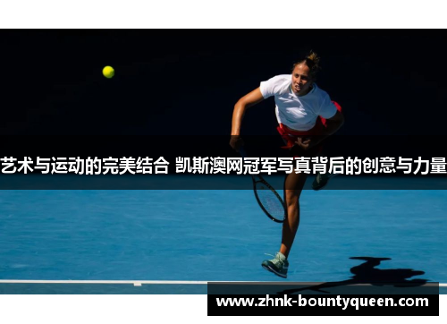 艺术与运动的完美结合 凯斯澳网冠军写真背后的创意与力量