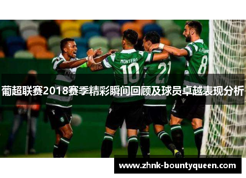 葡超联赛2018赛季精彩瞬间回顾及球员卓越表现分析 葡超联赛2018赛季精彩瞬间回顾及球员卓越表现分析