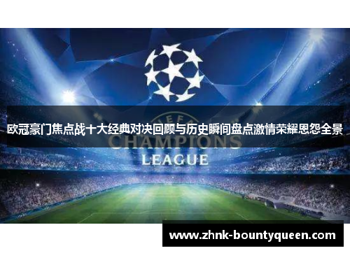 欧冠豪门焦点战十大经典对决回顾与历史瞬间盘点激情荣耀恩怨全景 欧冠豪门焦点战十大经典对决回顾与历史瞬间盘点激情荣耀恩怨全景