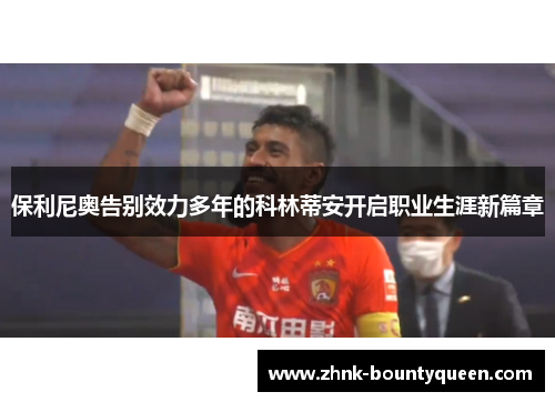 保利尼奥告别效力多年的科林蒂安开启职业生涯新篇章