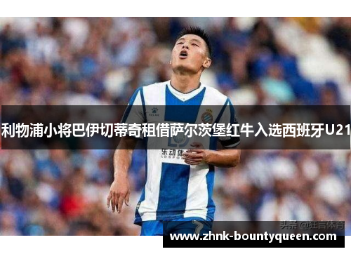 利物浦小将巴伊切蒂奇租借萨尔茨堡红牛入选西班牙U21