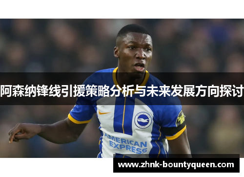 阿森纳锋线引援策略分析与未来发展方向探讨