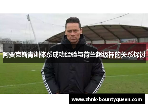 阿贾克斯青训体系成功经验与荷兰超级杯的关系探讨