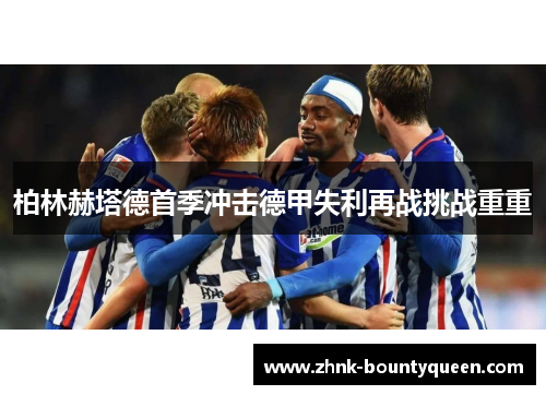 柏林赫塔德首季冲击德甲失利再战挑战重重 柏林赫塔德首季冲击德甲失利再战挑战重重